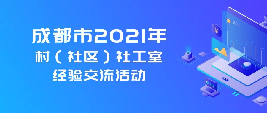 携手并进 共话发展——成都市2021年村（社区）社工室经验交流活动圆满举行